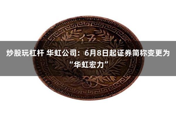 炒股玩杠杆 华虹公司：6月8日起证券简称变更为“华虹宏力”