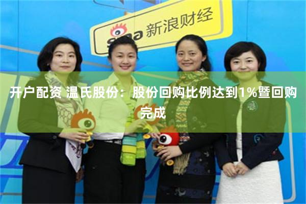 开户配资 温氏股份：股份回购比例达到1%暨回购完成