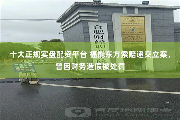 十大正规实盘配资平台 福能东方索赔递交立案，曾因财务造假被处罚