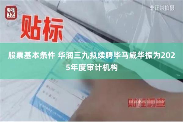 股票基本条件 华润三九拟续聘毕马威华振为2025年度审计机构