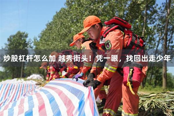 炒股杠杆怎么加 越秀街头！凭一眼，找回出走少年