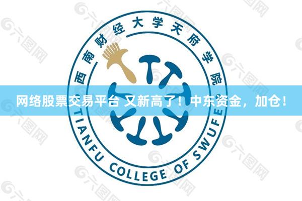 网络股票交易平台 又新高了！中东资金，加仓！