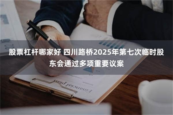 股票杠杆哪家好 四川路桥2025年第七次临时股东会通过多项重要议案