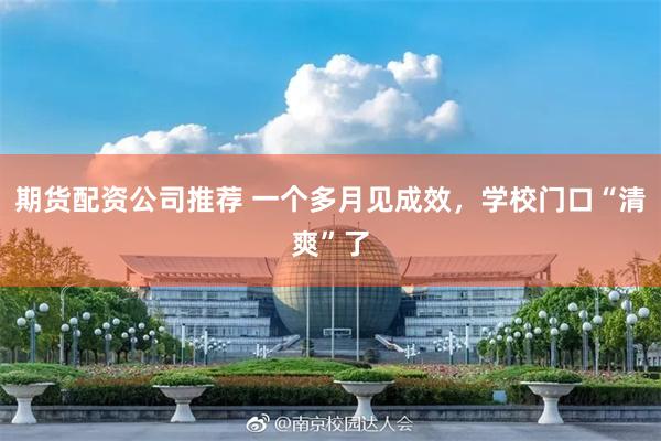 期货配资公司推荐 一个多月见成效,学校门口“清爽”了