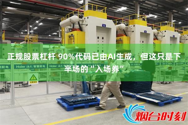正规股票杠杆 90%代码已由AI生成，但这只是下半场的“入场券”