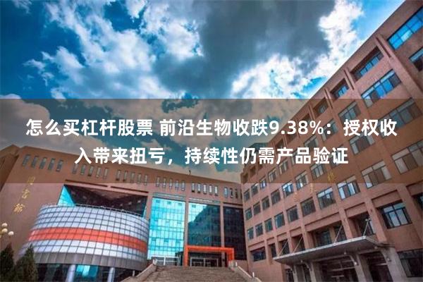怎么买杠杆股票 前沿生物收跌9.38%：授权收入带来扭亏，持续性仍需产品验证