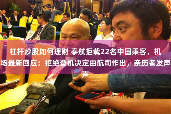 杠杆炒股如何理财 泰航拒载22名中国乘客，机场最新回应：拒绝登机决定由航司作出，亲历者发声