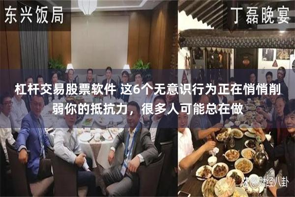 杠杆交易股票软件 这6个无意识行为正在悄悄削弱你的抵抗力，很多人可能总在做