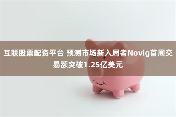 互联股票配资平台 预测市场新入局者Novig首周交易额突破1.25亿美元