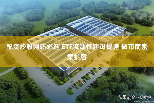 配资炒股网站必选 ETF流动性建设提速 做市商密集扩容